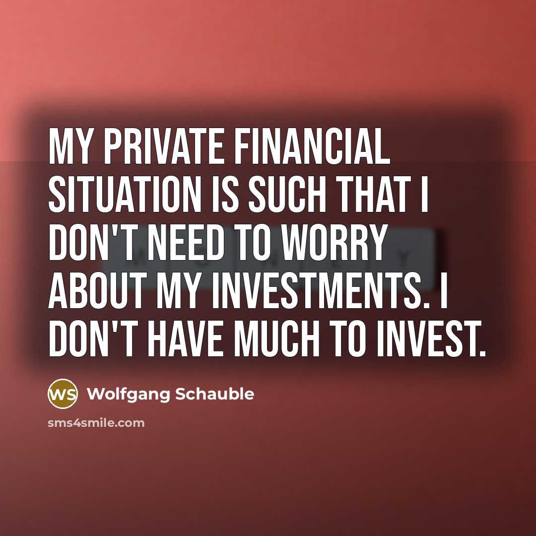 “My private financial situation is such that I don't need…” quote by Wolfgang Schauble