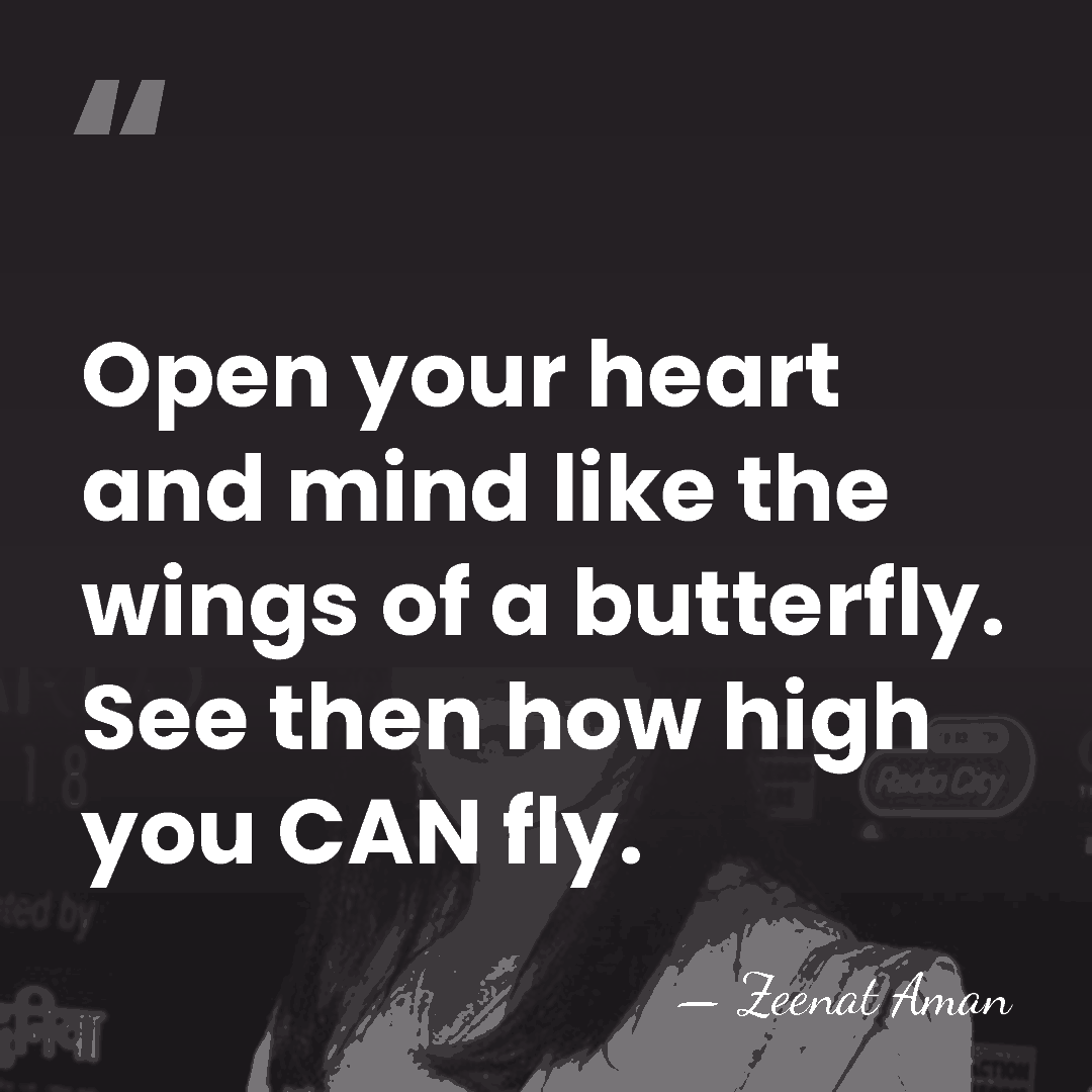 Open your heart and mind like the wings of a butterfly. See&hellip; - Zeenat Aman