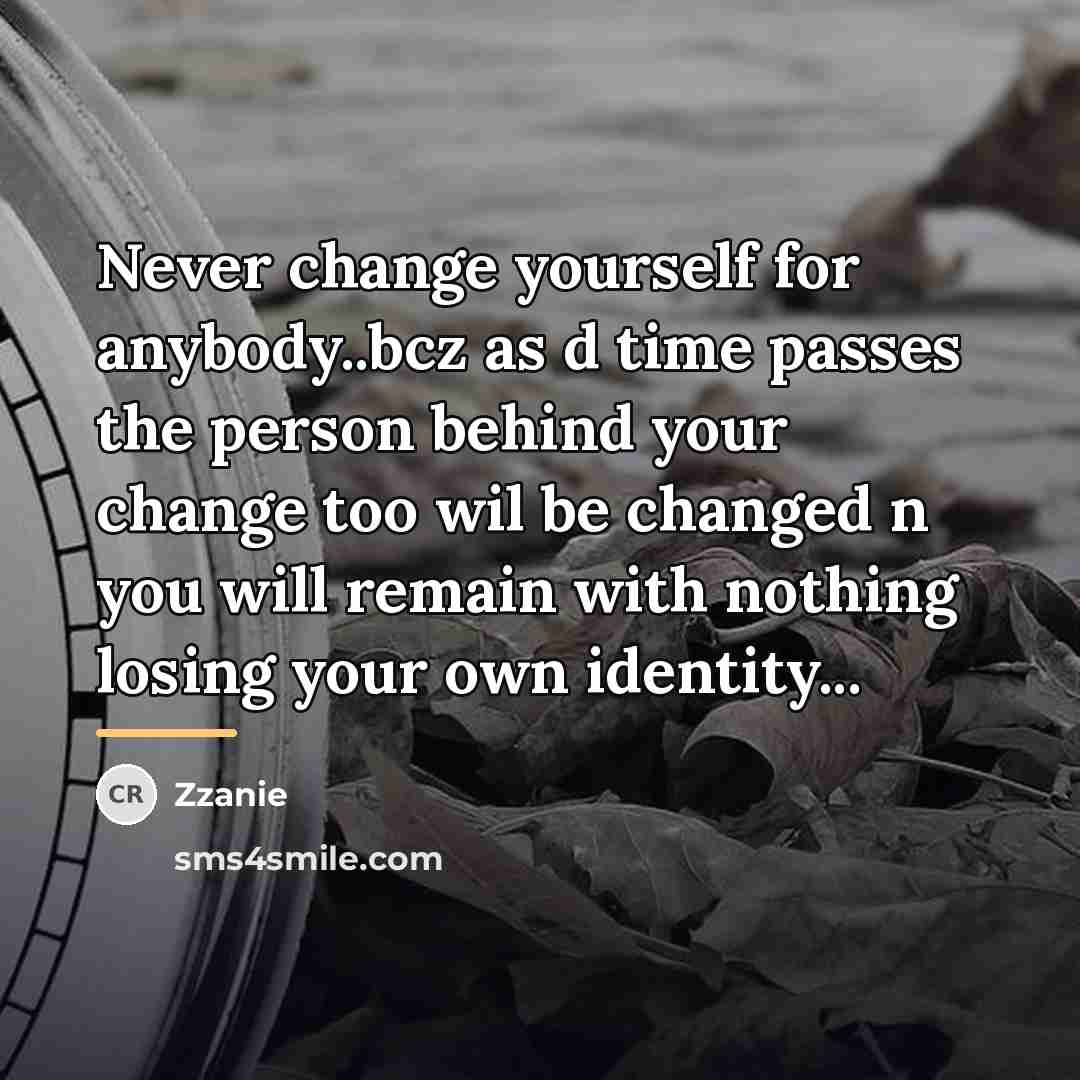 “Never change yourself for anybody..bcz as d time passes the…” quote by ZZanie