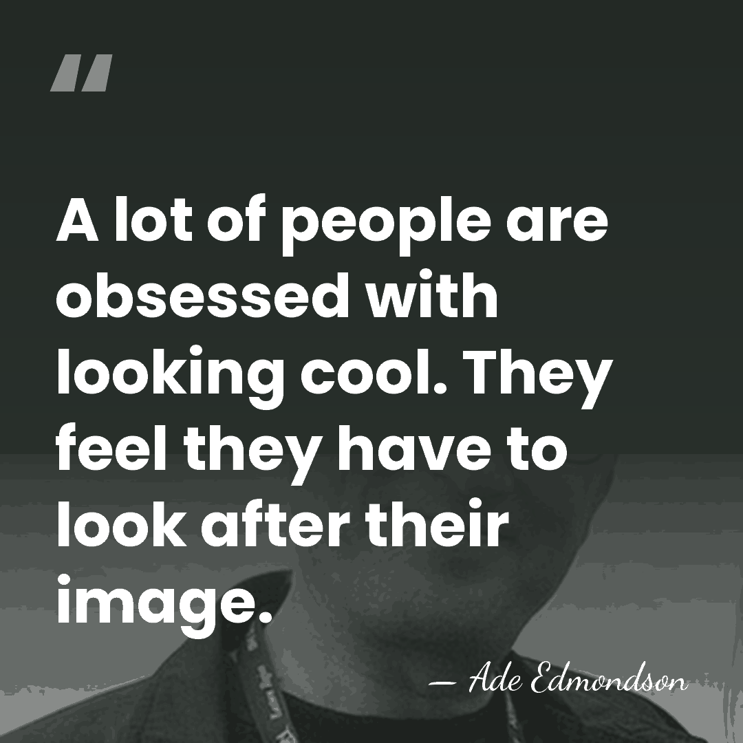 A lot of people are obsessed with looking cool. They feel they&hellip; - Ade Edmondson