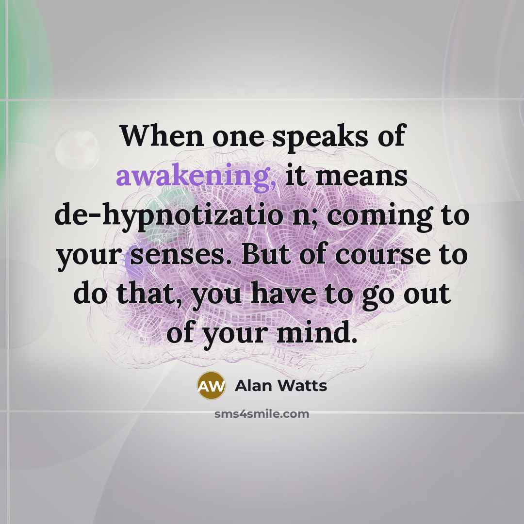 “When one speaks of awakening, it means de-hypnotizatio n; coming…” quote by Alan Watts