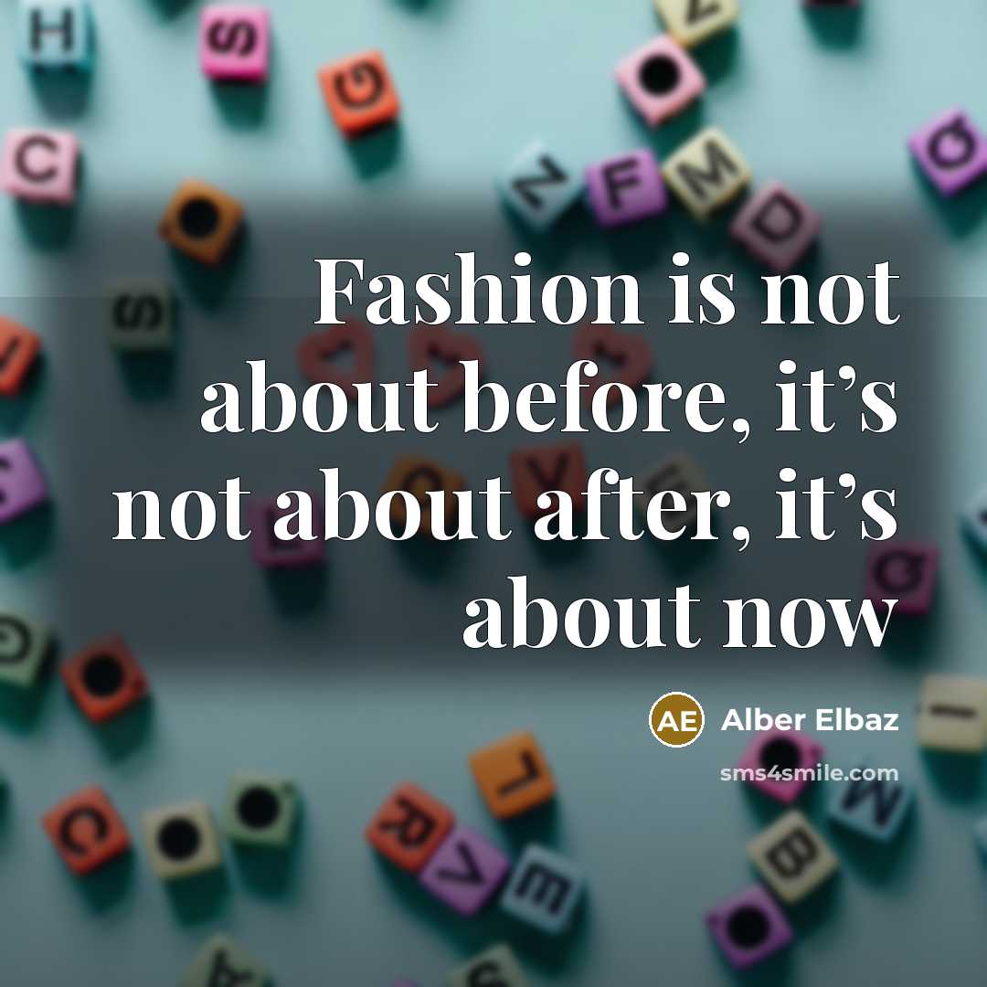 “Fashion is not about before, it’s not about after, it’s…” quote by Alber Elbaz