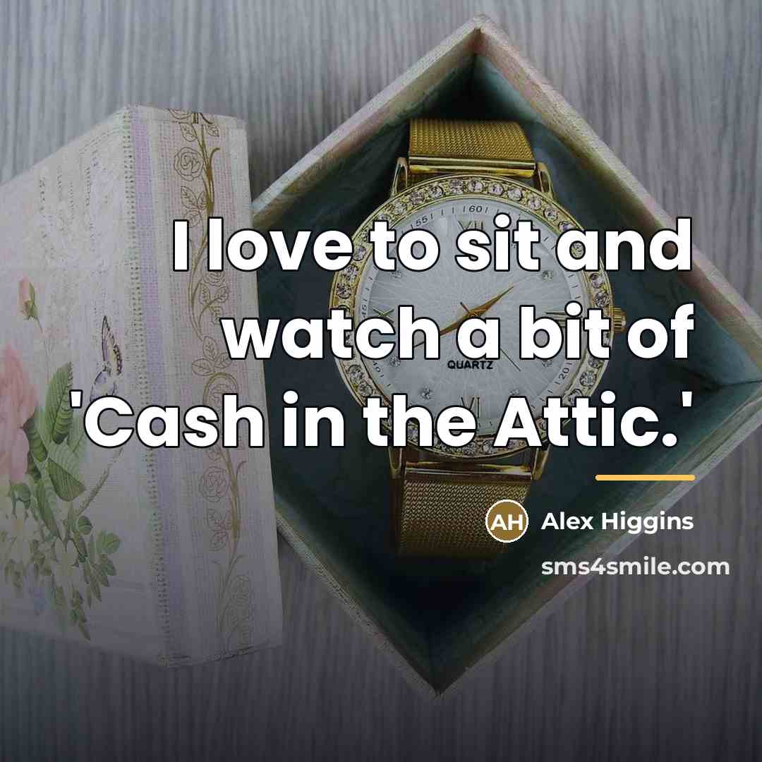 “I love to sit and watch a bit of 'Cash…” quote by Alex Higgins