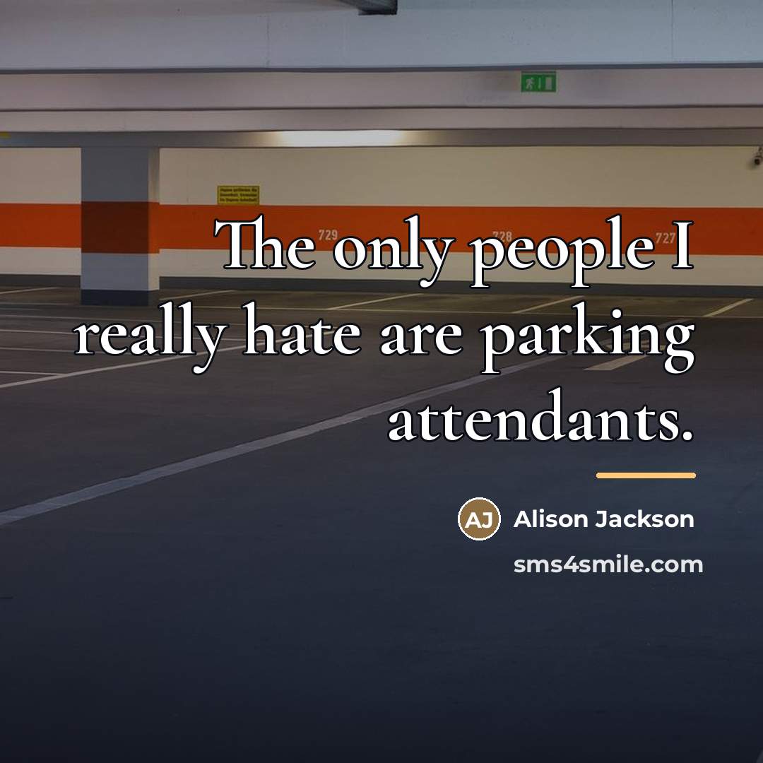 “The only people I really hate are parking attendants.…” quote by Alison Jackson