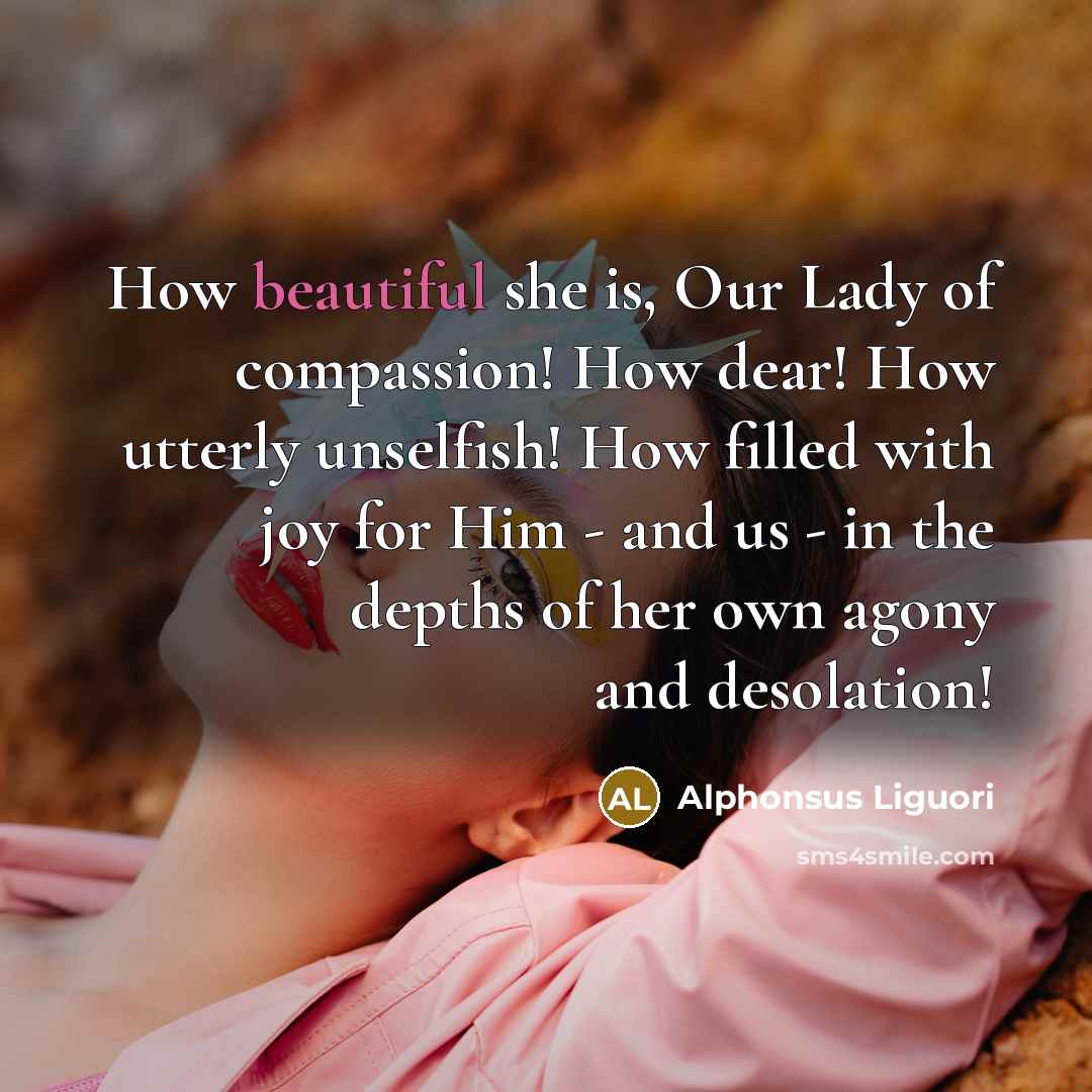 “How beautiful she is, Our Lady of compassion! How dear!…” quote by Alphonsus Liguori