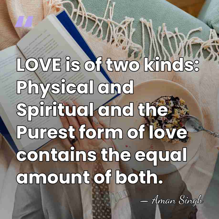 LOVE is of two kinds: Physical and Spiritual and the Purest form&hellip; - Aman Singh
