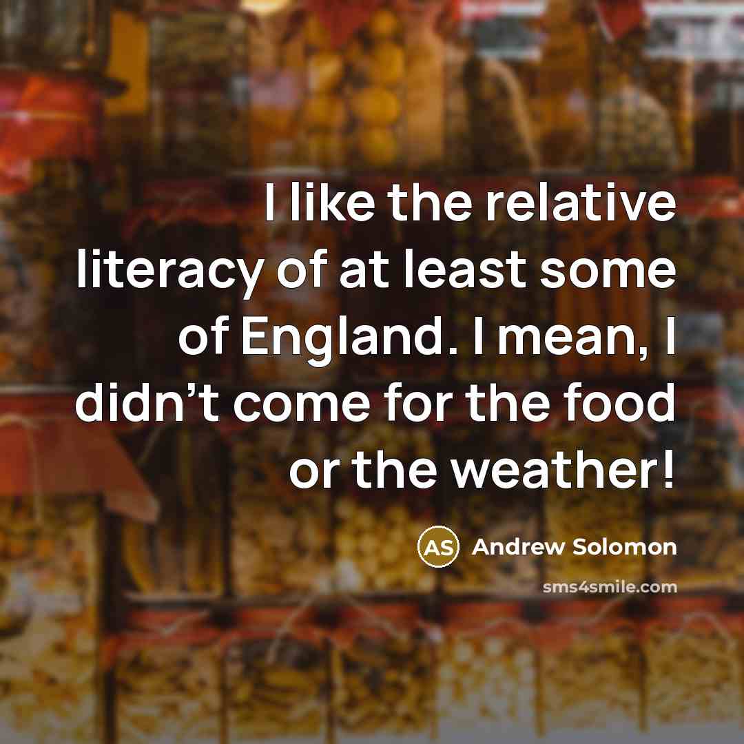 “I like the relative literacy of at least some of…” quote by Andrew Solomon