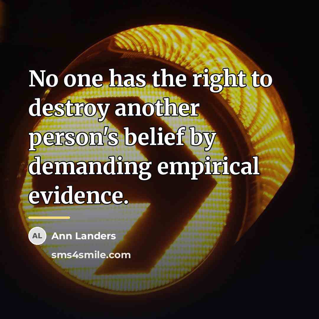 “No one has the right to destroy another person's belief…” quote by Ann Landers