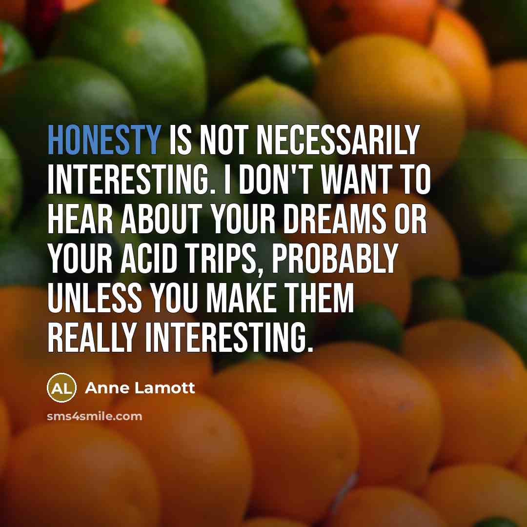“Honesty is not necessarily interesting. I don't want to hear…” quote by Anne Lamott