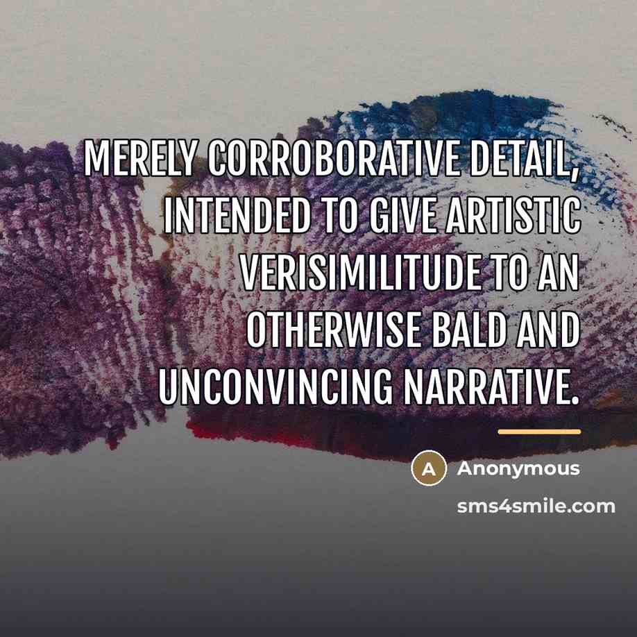 “Merely corroborative detail, intended to give artistic verisimilitude to an…” quote by Anonymous