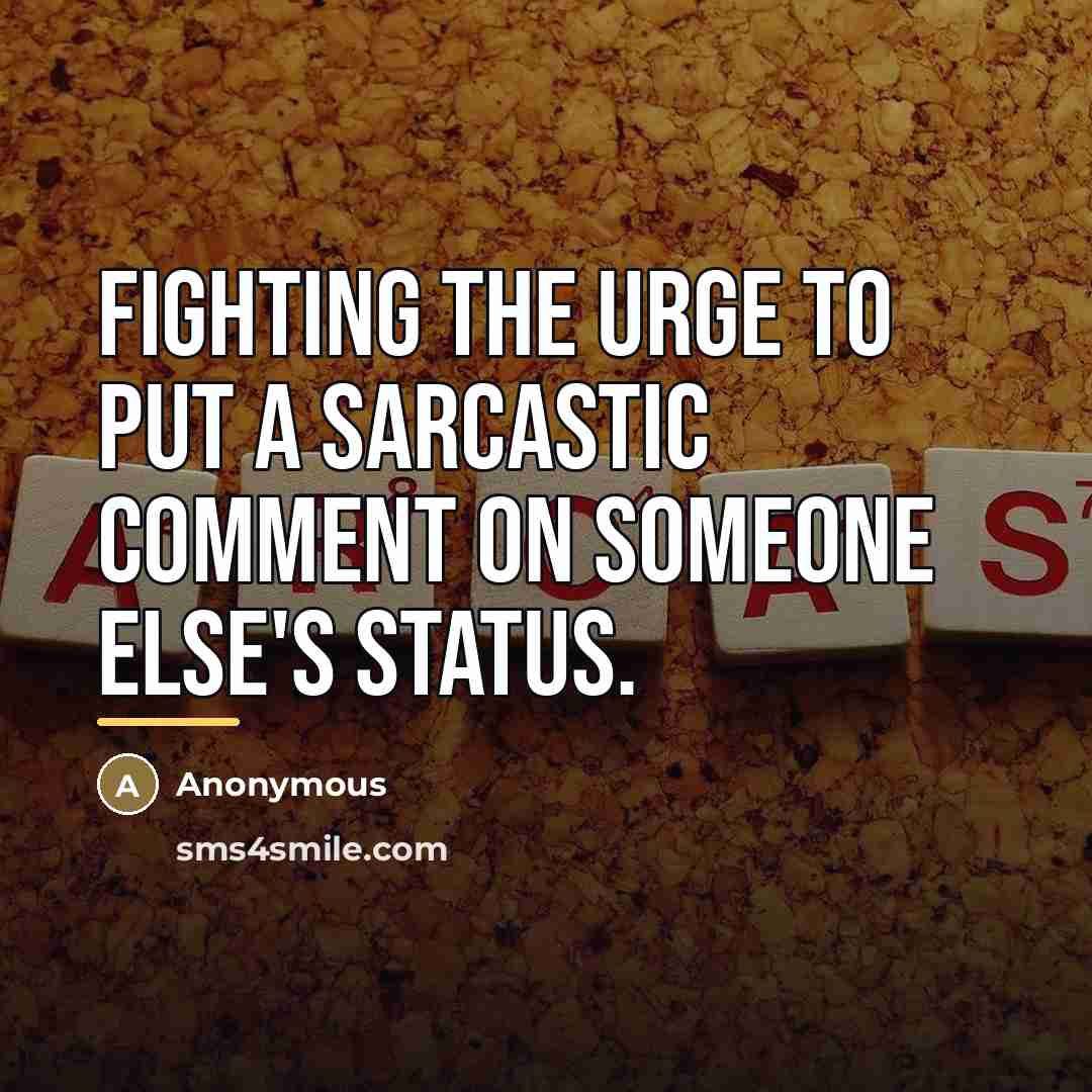 “Fighting the urge to put a sarcastic comment on someone…” quote by Anonymous