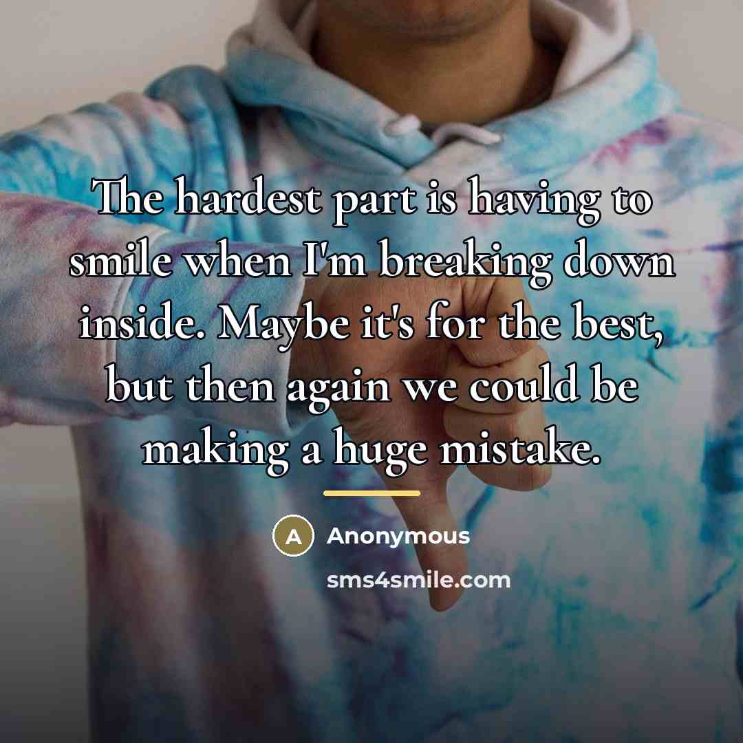 “The hardest part is having to smile when I'm breaking…” quote by Anonymous