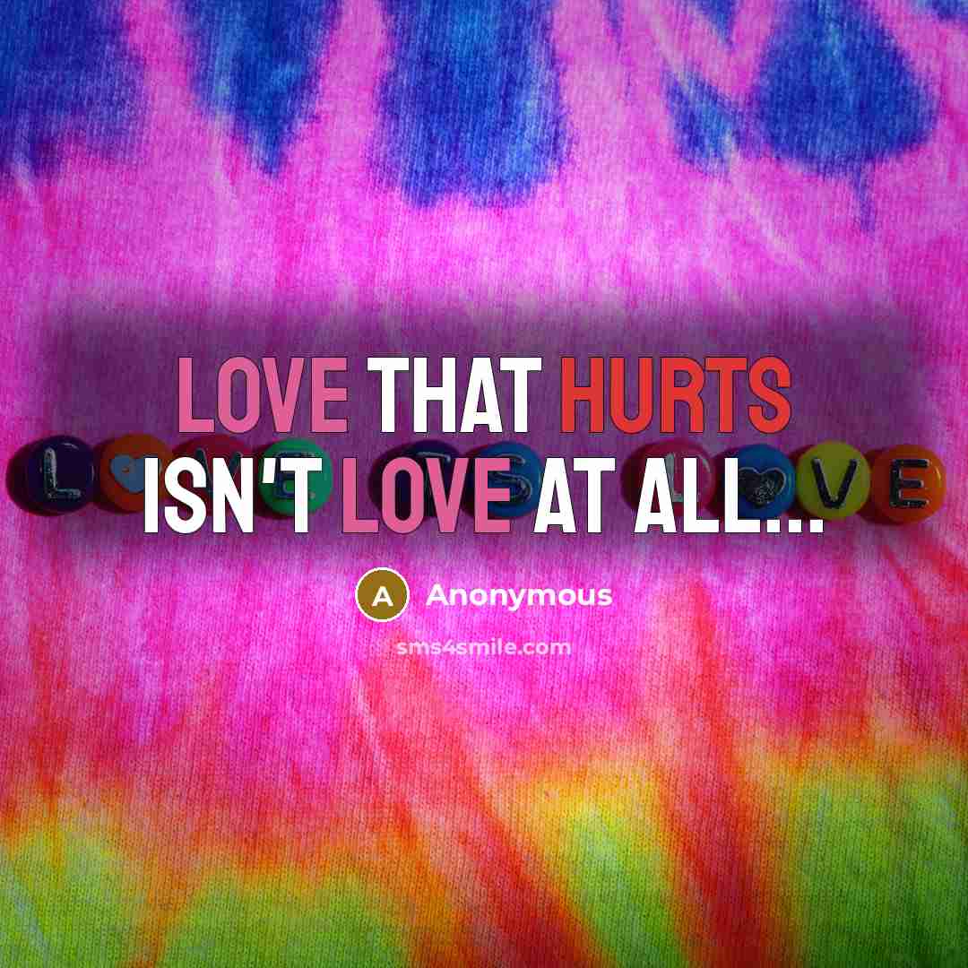 “Love that hurts isn't love at all...” quote by Anonymous