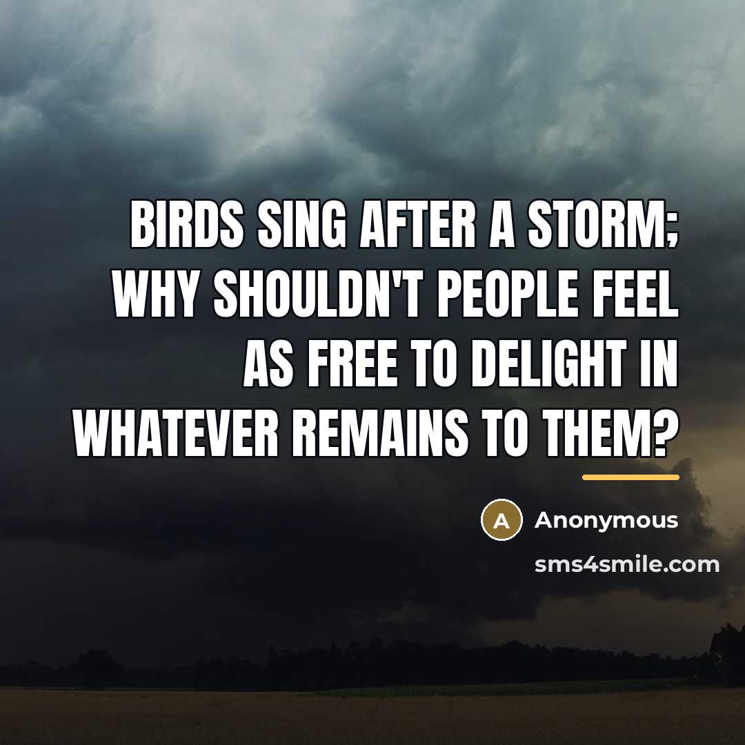 “Birds sing after a storm; why shouldn't people feel as…” quote by Anonymous