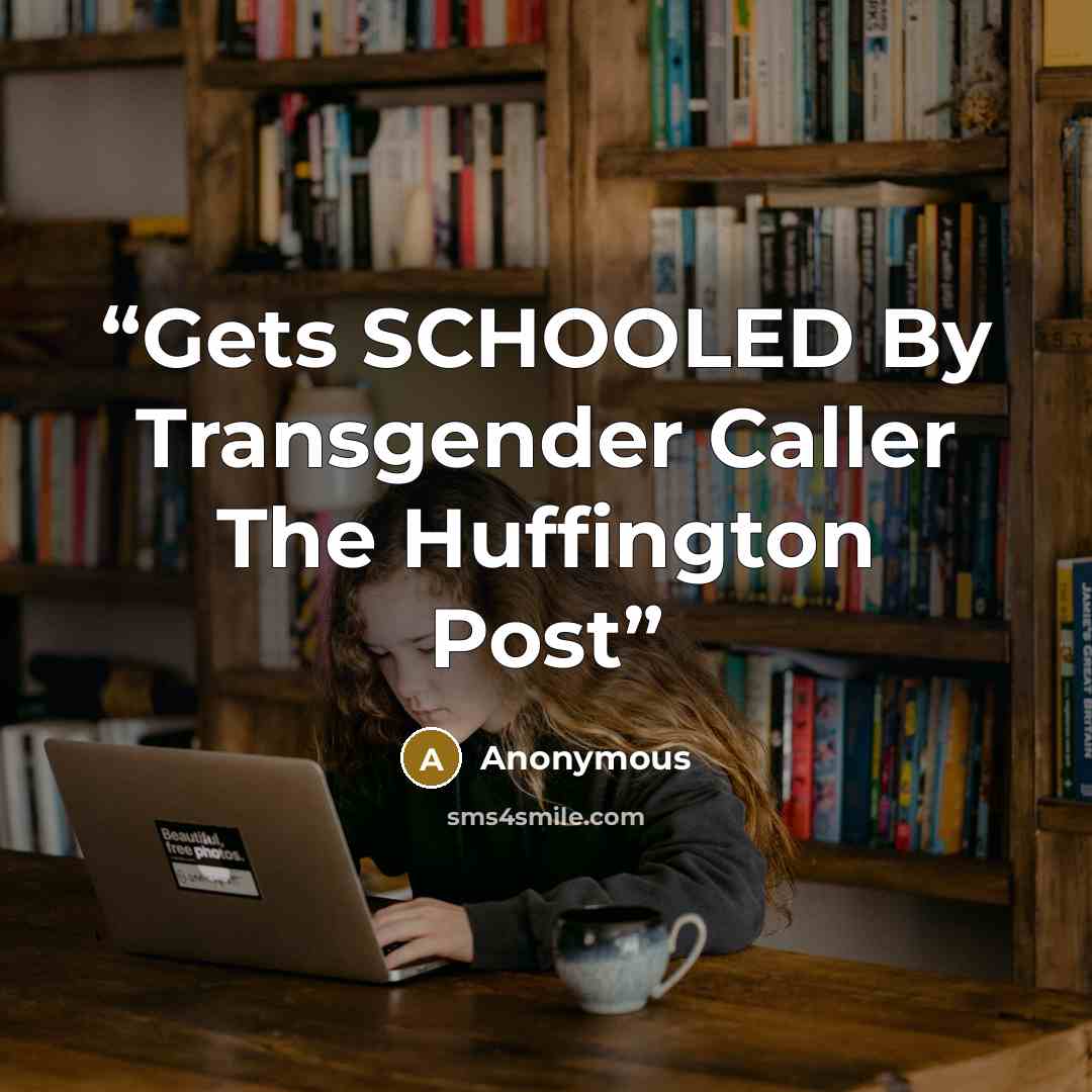 “Gets SCHOOLED By Transgender Caller The Huffington Post” quote by Anonymous