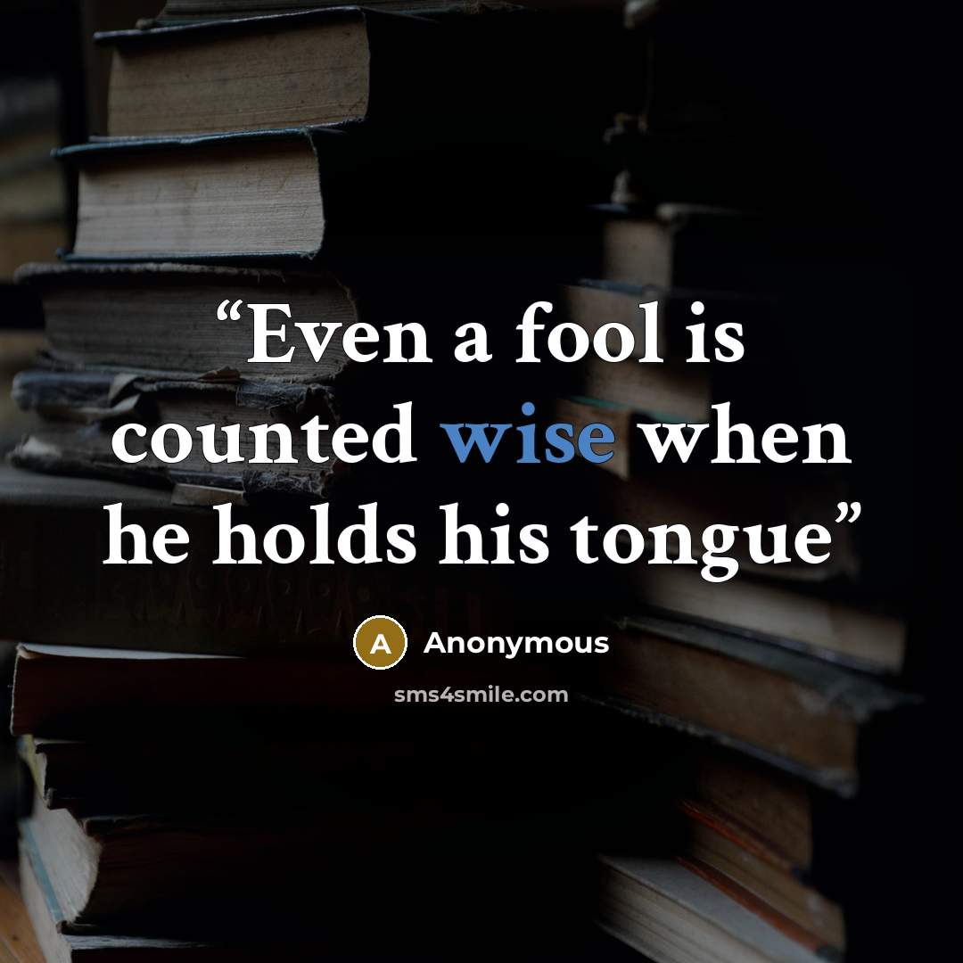 “Even a fool is counted wise when he holds his tongue” quote by Anonymous