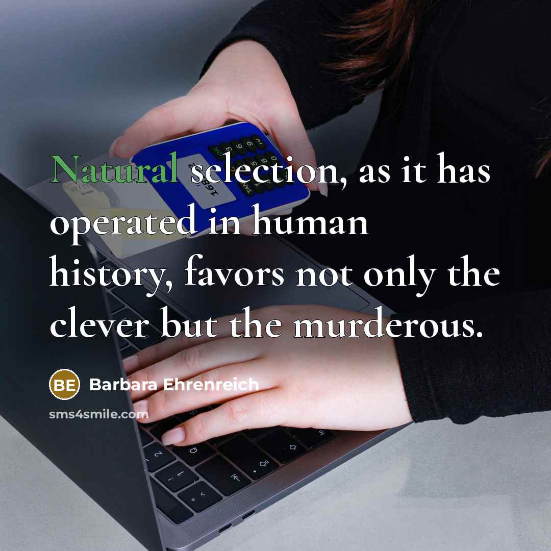 “Natural selection, as it has operated in human history, favors…” quote by Barbara Ehrenreich