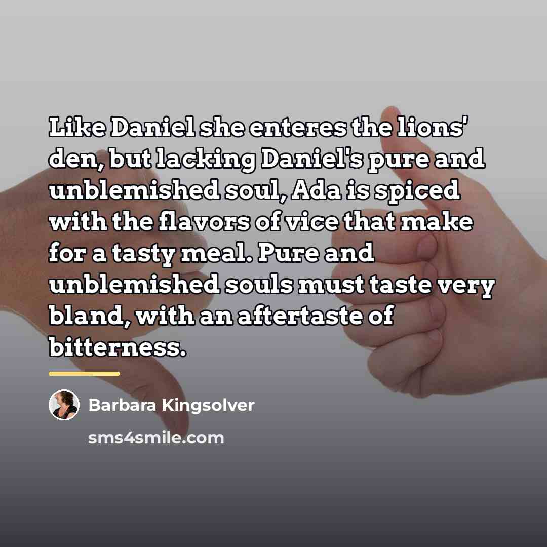 “Like Daniel she enteres the lions' den, but lacking Daniel's…” quote by Barbara Kingsolver
