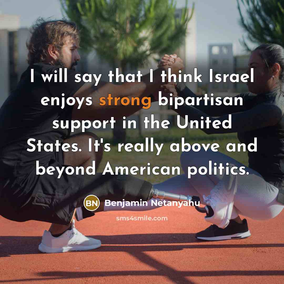 “I will say that I think Israel enjoys strong bipartisan…” quote by Benjamin Netanyahu