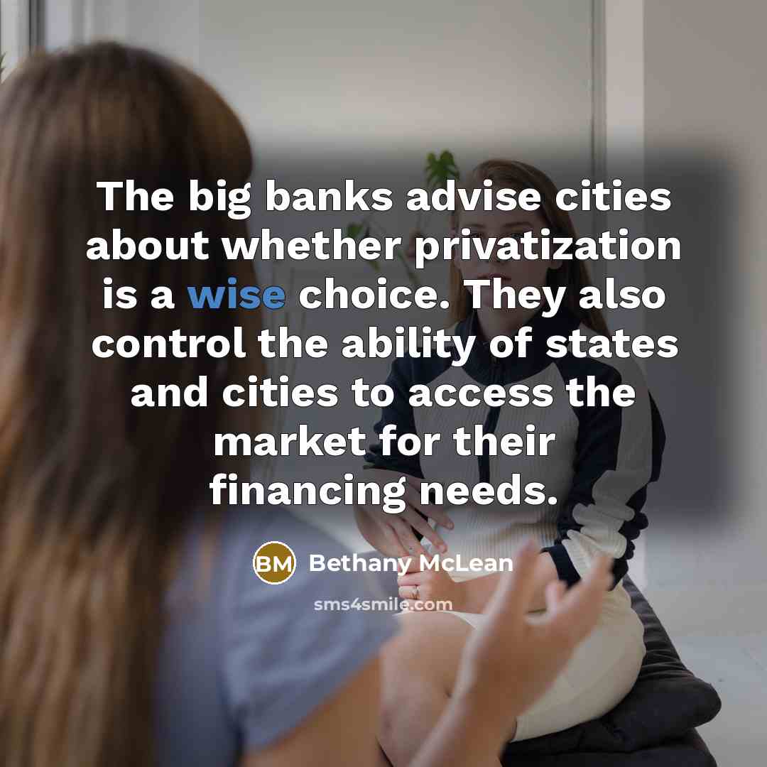 “The big banks advise cities about whether privatization is a…” quote by Bethany McLean