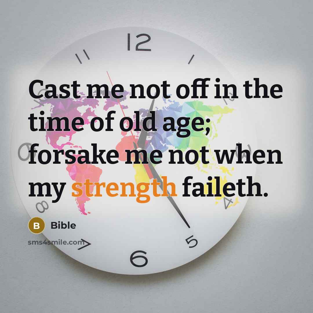 “Cast me not off in the time of old age;…” quote by Bible