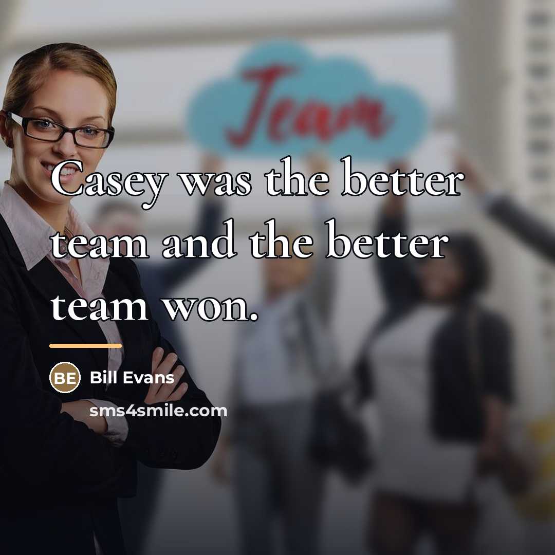 “Casey was the better team and the better team won.…” quote by Bill Evans
