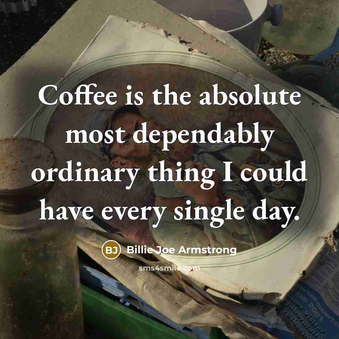 “Coffee is the absolute most dependably ordinary thing I could…” quote by Billie Joe Armstrong
