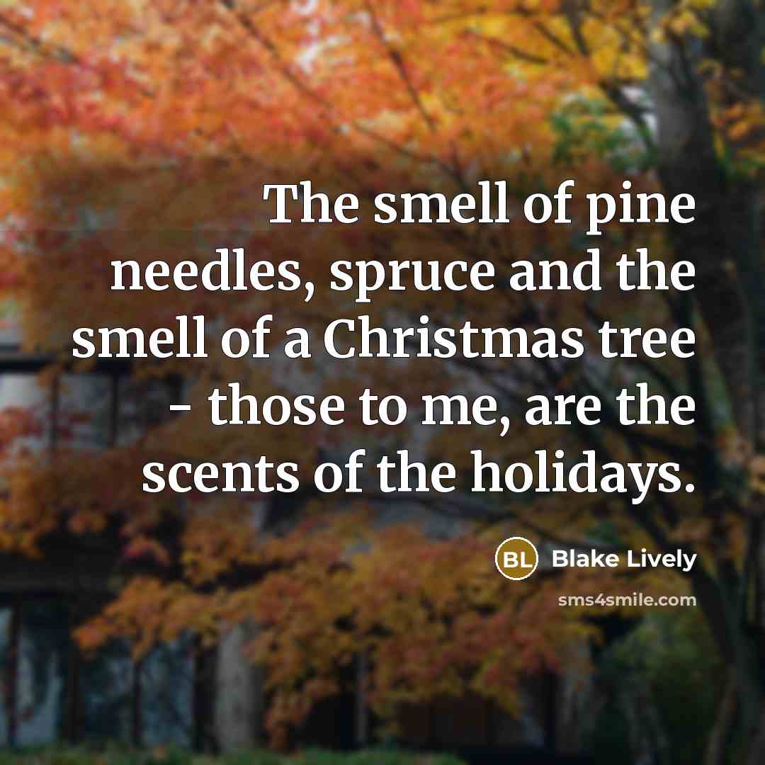 “The smell of pine needles, spruce and the smell of…” quote by Blake Lively