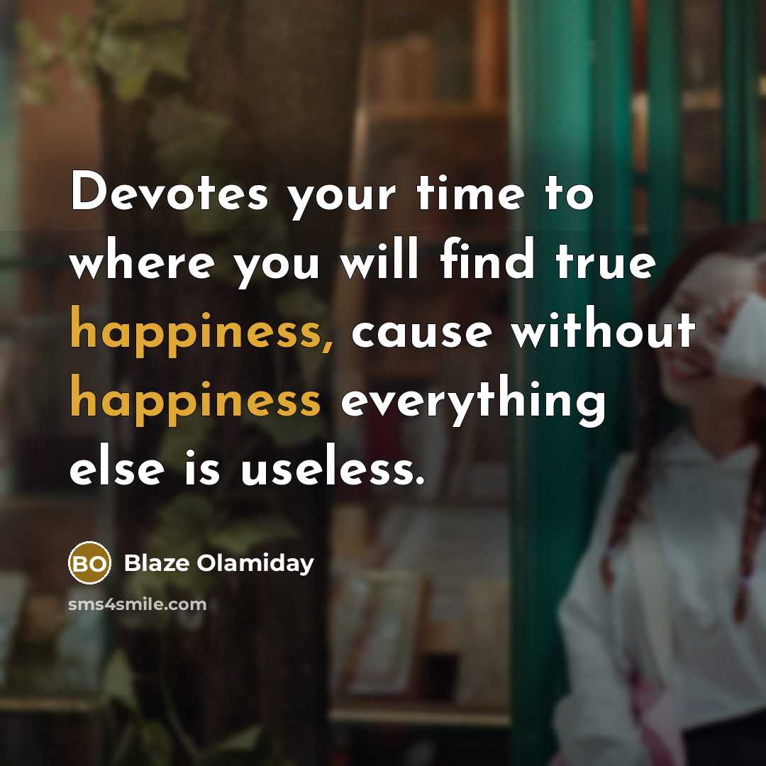 “Devotes your time to where you will find true happiness,…” quote by Blaze Olamiday