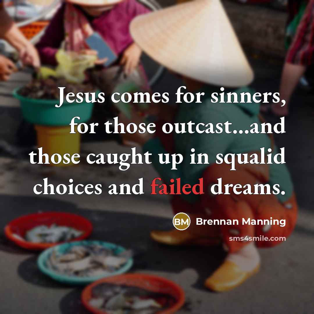“Jesus comes for sinners, for those outcast...and those caught up…” quote by Brennan Manning