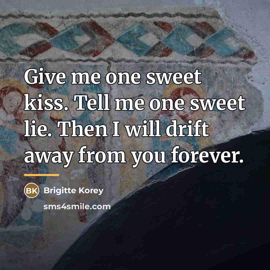 “Give me one sweet kiss. Tell me one sweet lie.…” quote by Brigitte Korey
