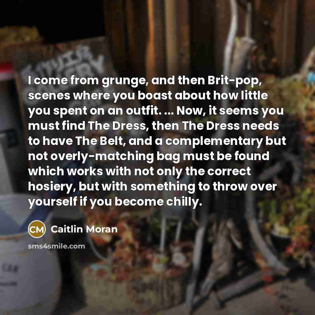 “I come from grunge, and then Brit-pop, scenes where you…” quote by Caitlin Moran