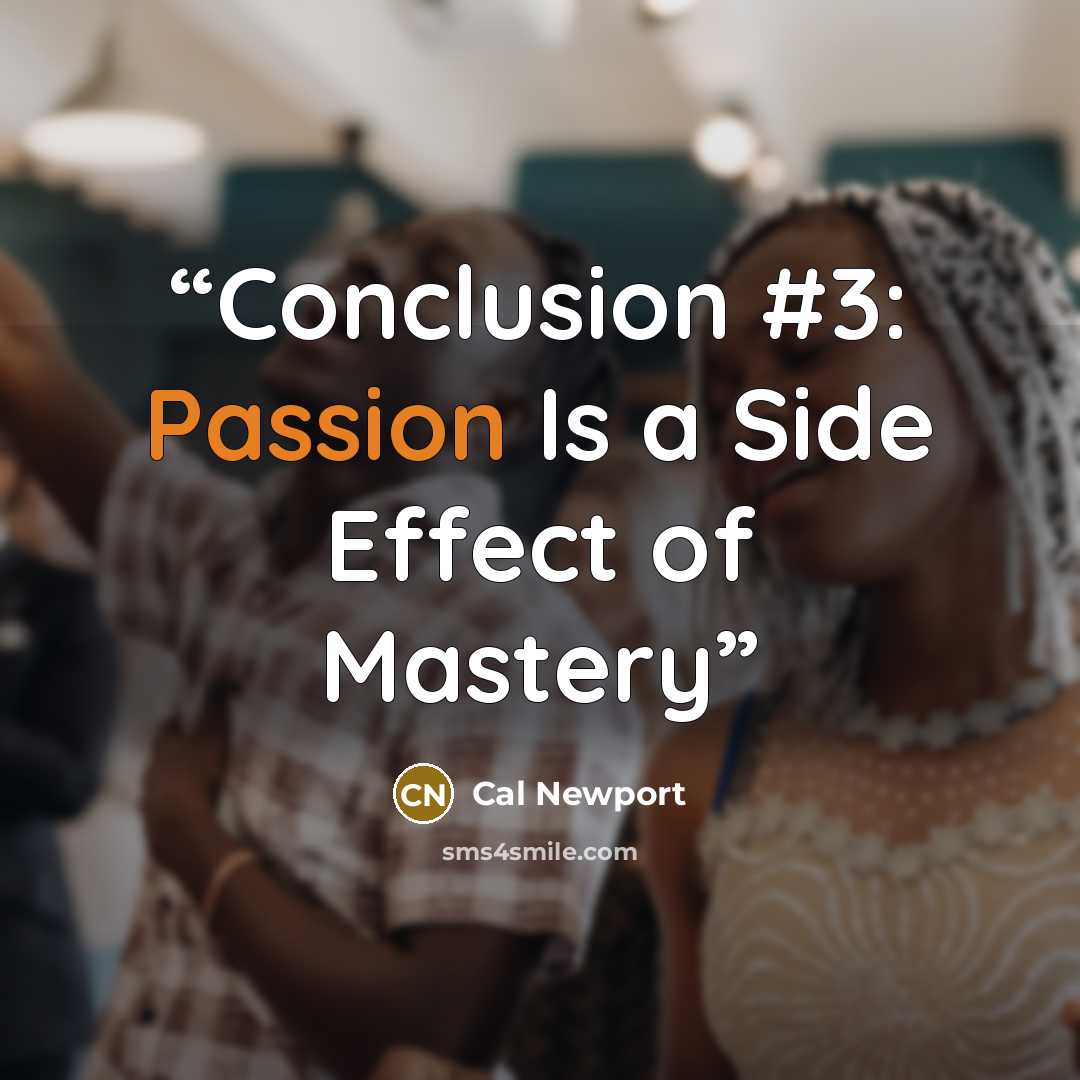 “Conclusion #3: Passion Is a Side Effect of Mastery” quote by Cal Newport