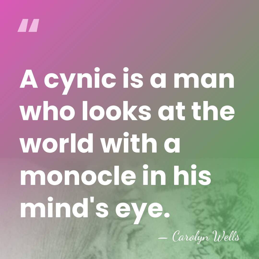 A cynic is a man who looks at the world with a&hellip; - Carolyn Wells