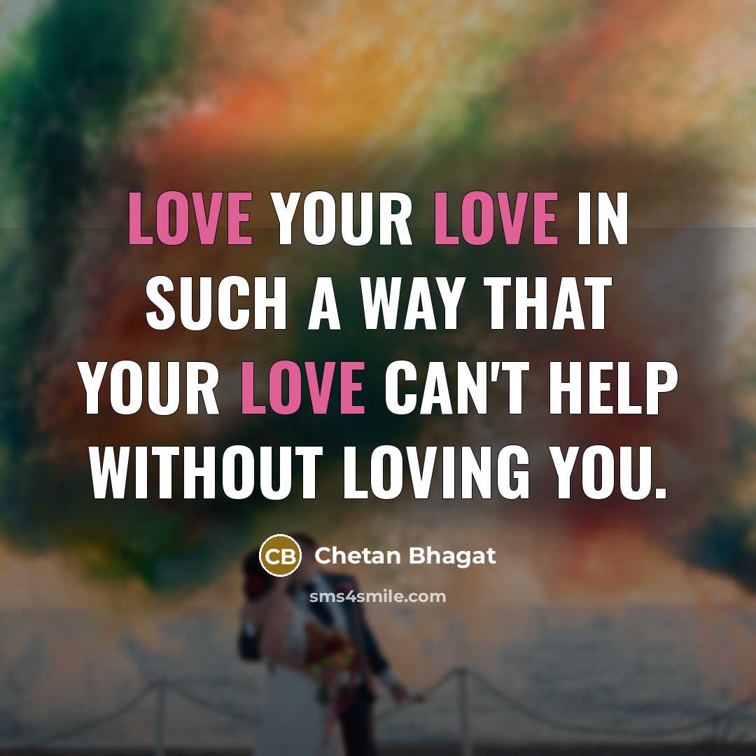 “Love your love in such a way that your love…” quote by Chetan Bhagat