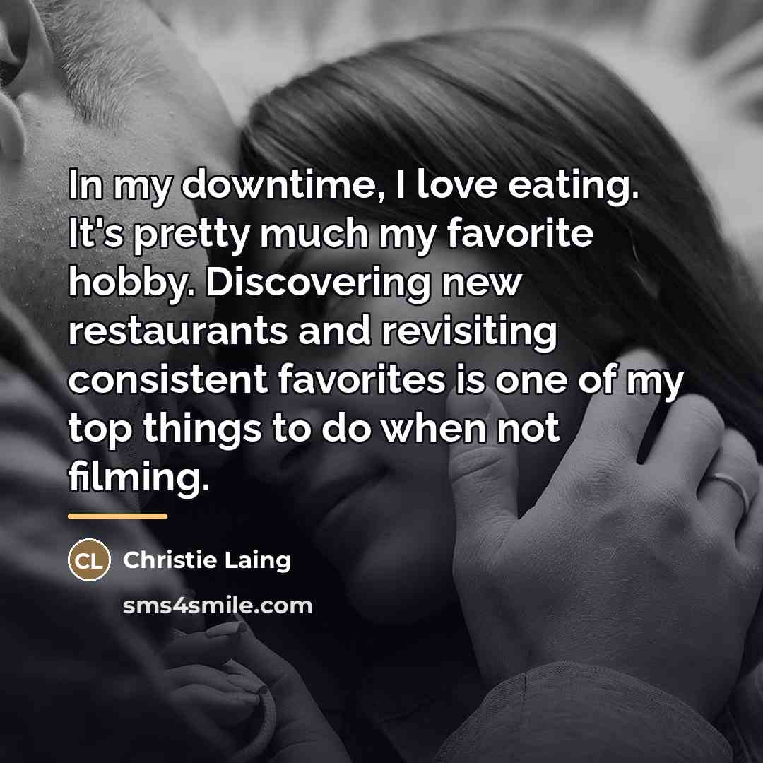 “In my downtime, I love eating. It's pretty much my…” quote by Christie Laing