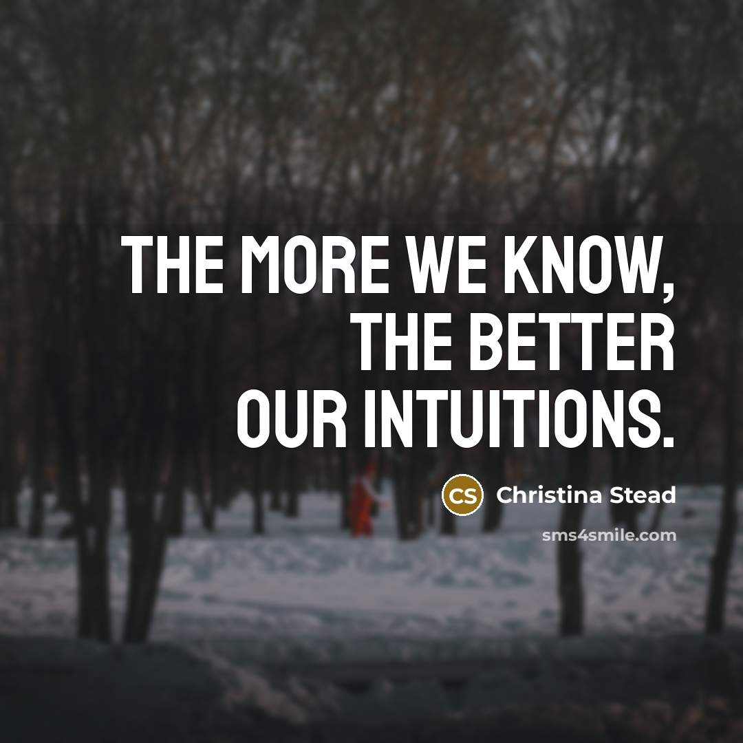 “The more we know, the better our intuitions.…” quote by Christina Stead