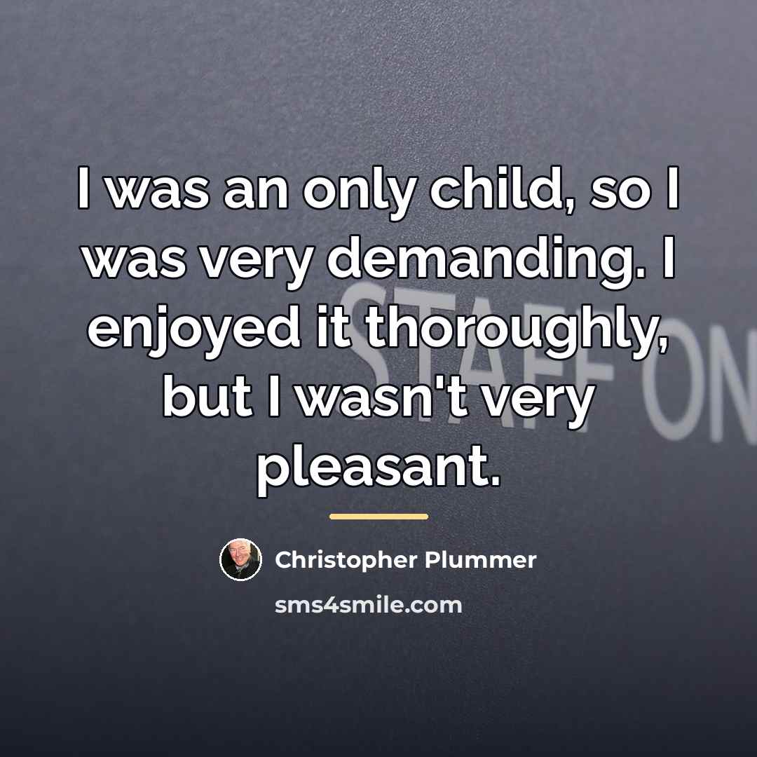 “I was an only child, so I was very demanding.…” quote by Christopher Plummer