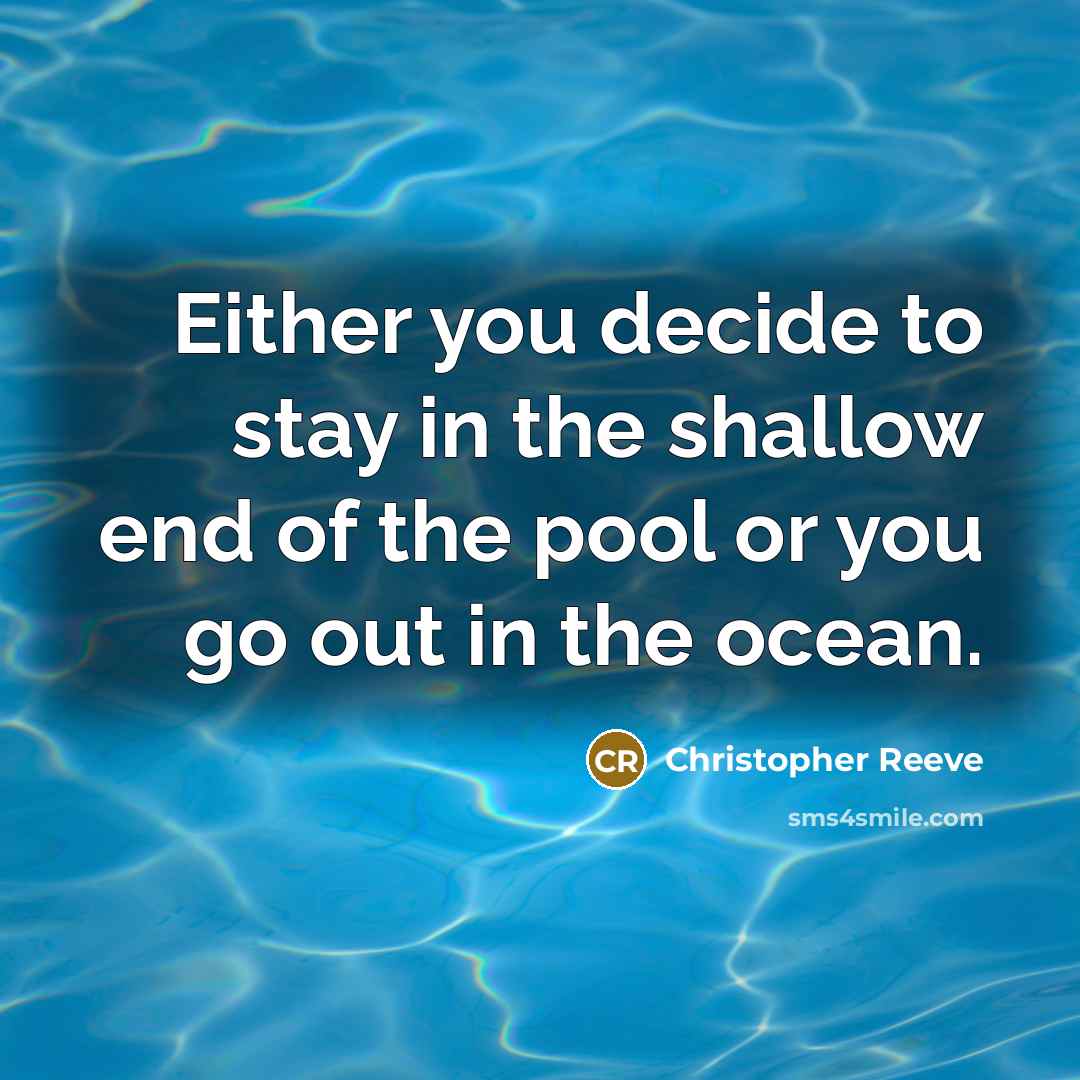 “Either you decide to stay in the shallow end of…” quote by Christopher Reeve