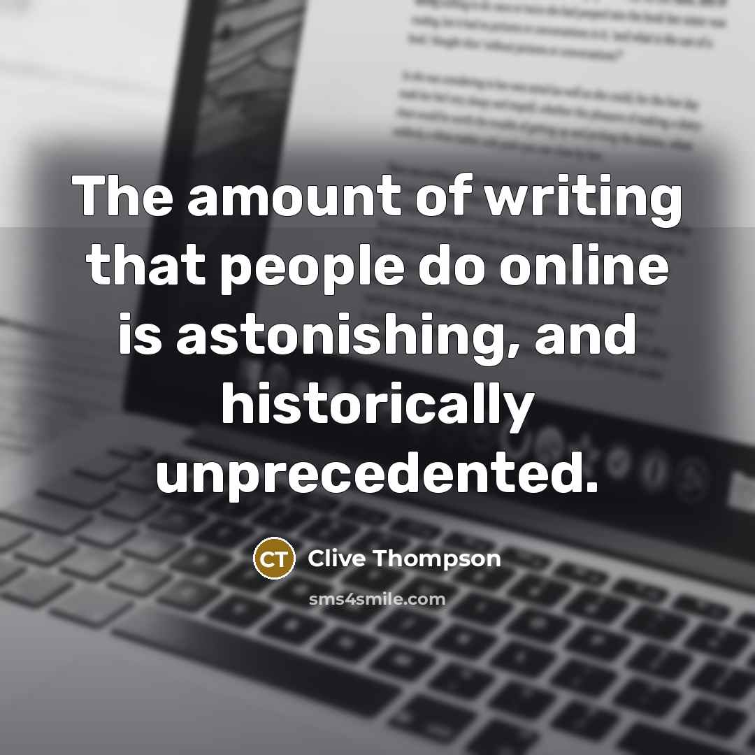 “The amount of writing that people do online is astonishing,…” quote by Clive Thompson