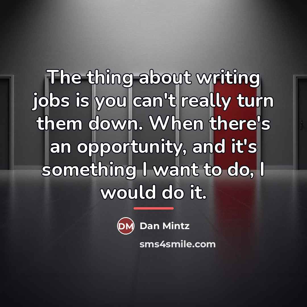 “The thing about writing jobs is you can't really turn…” quote by Dan Mintz