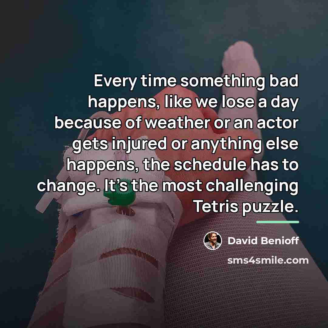 “Every time something bad happens, like we lose a day…” quote by David Benioff