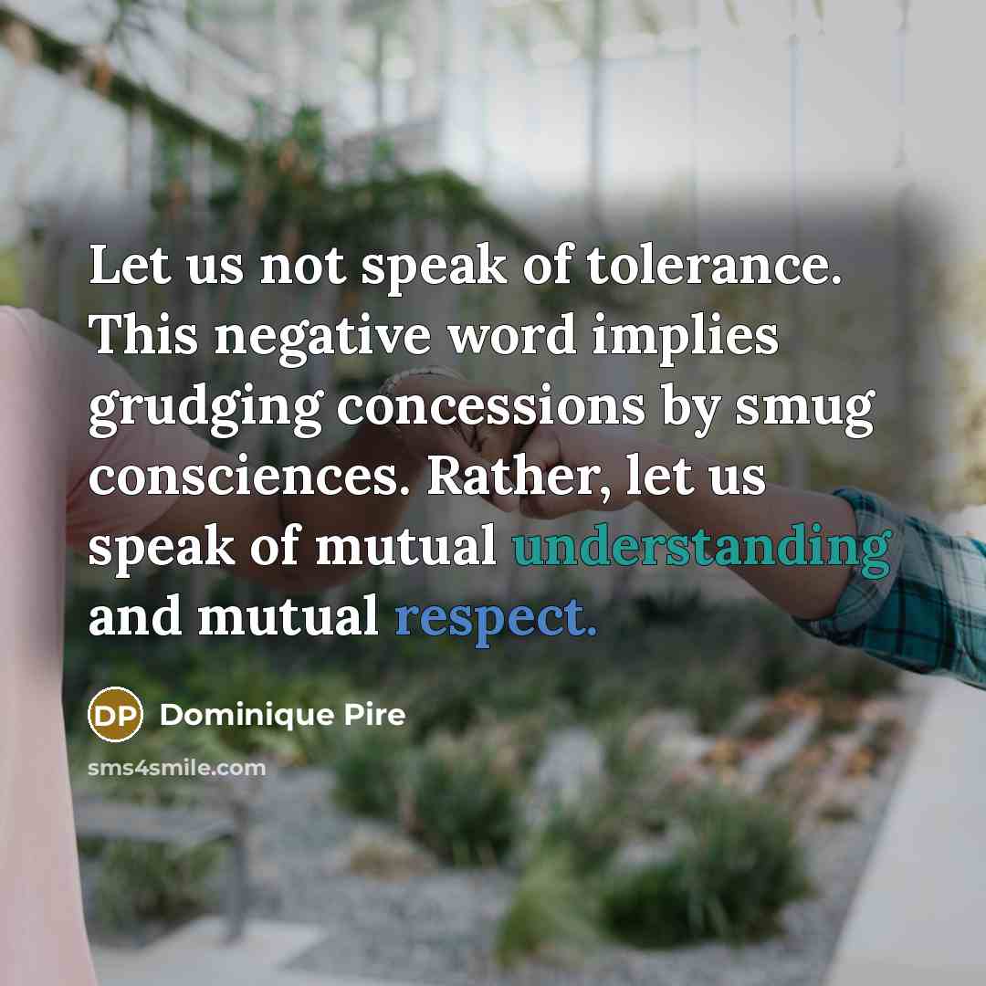 “Let us not speak of tolerance. This negative word implies…” quote by Dominique Pire