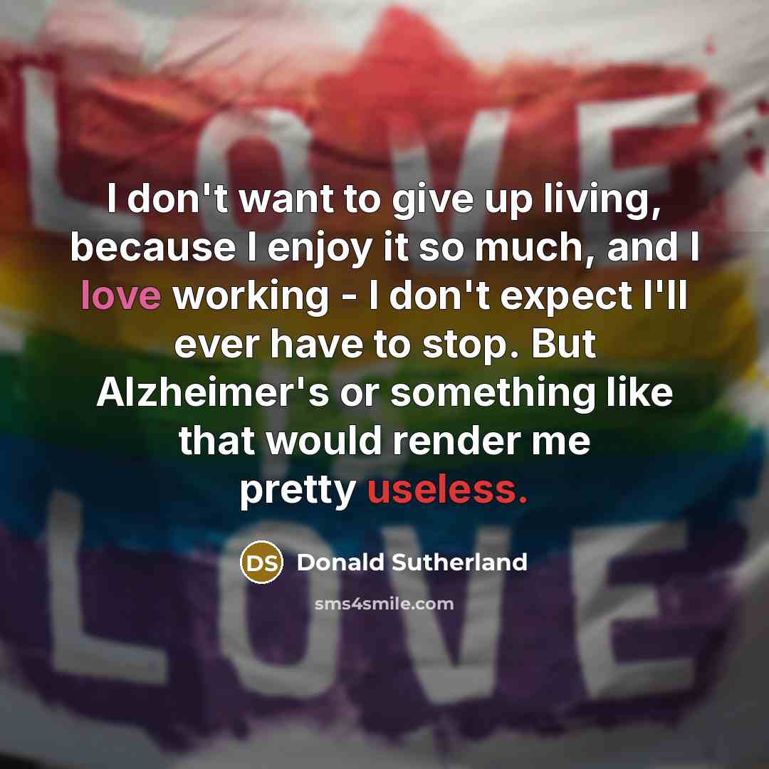 “I don't want to give up living, because I enjoy…” quote by Donald Sutherland