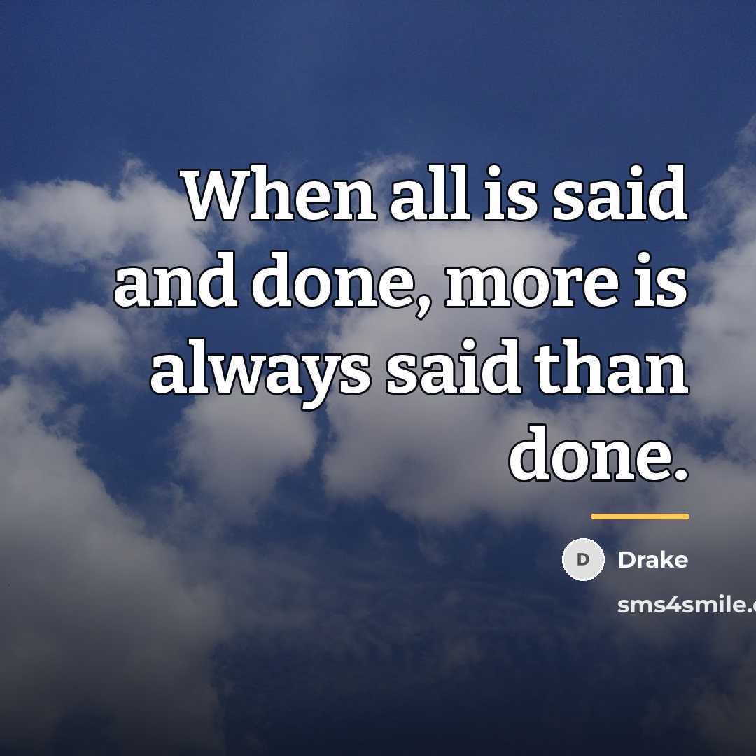 “When all is said and done, more is always said…” quote by Drake