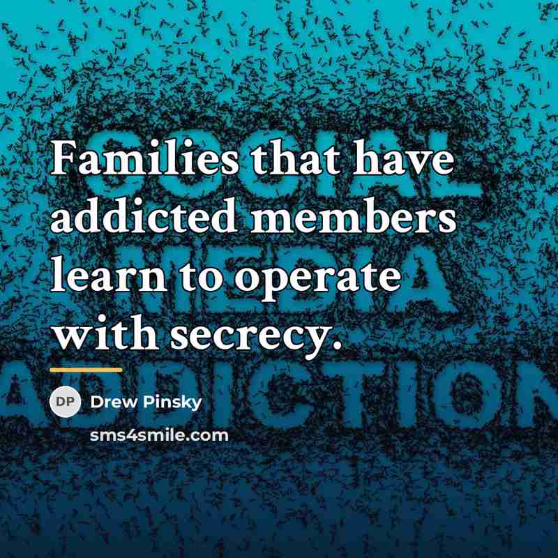 “Families that have addicted members learn to operate with secrecy.…” quote by Drew Pinsky