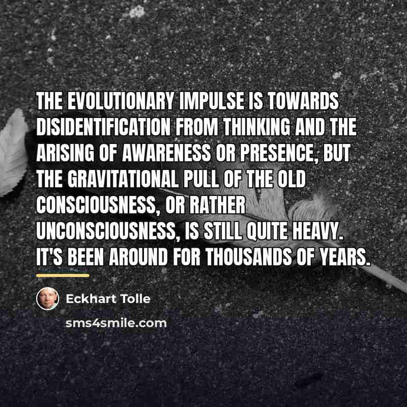 “The evolutionary impulse is towards disidentification from thinking and the…” quote by Eckhart Tolle
