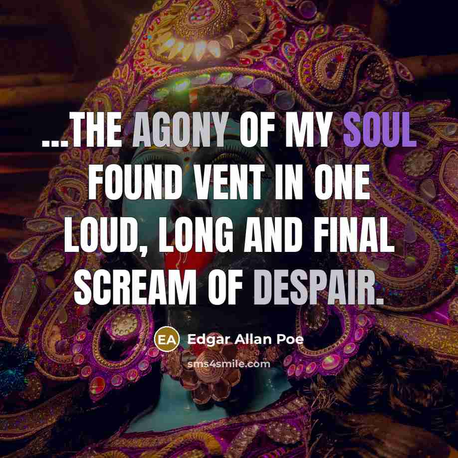 “...the agony of my soul found vent in one loud,…” quote by Edgar Allan Poe