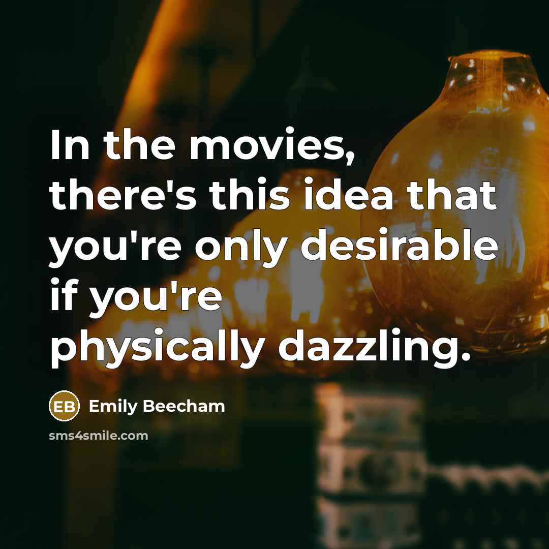 “In the movies, there's this idea that you're only desirable…” quote by Emily Beecham