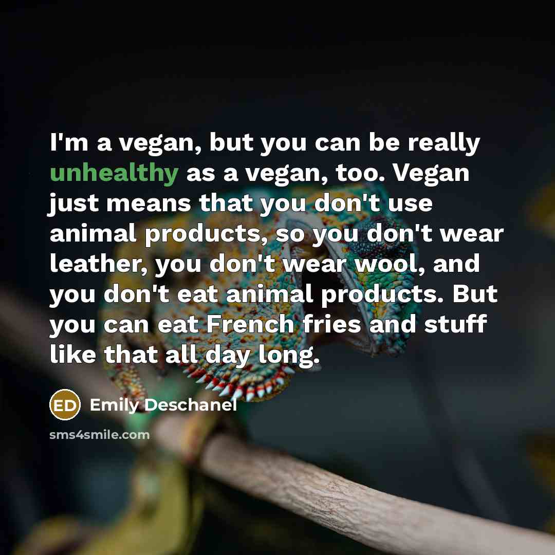 “I'm a vegan, but you can be really unhealthy as…” quote by Emily Deschanel